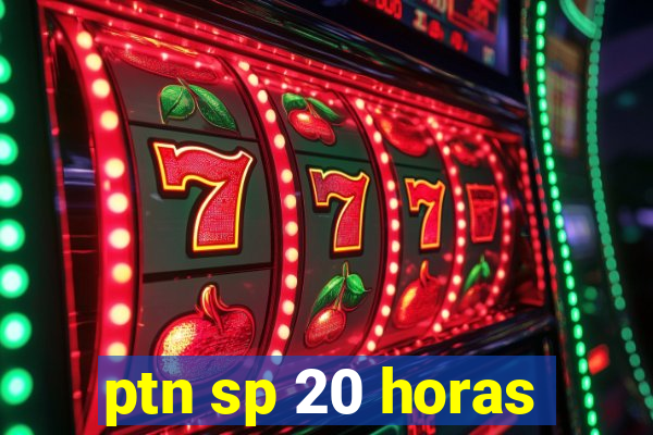 ptn sp 20 horas